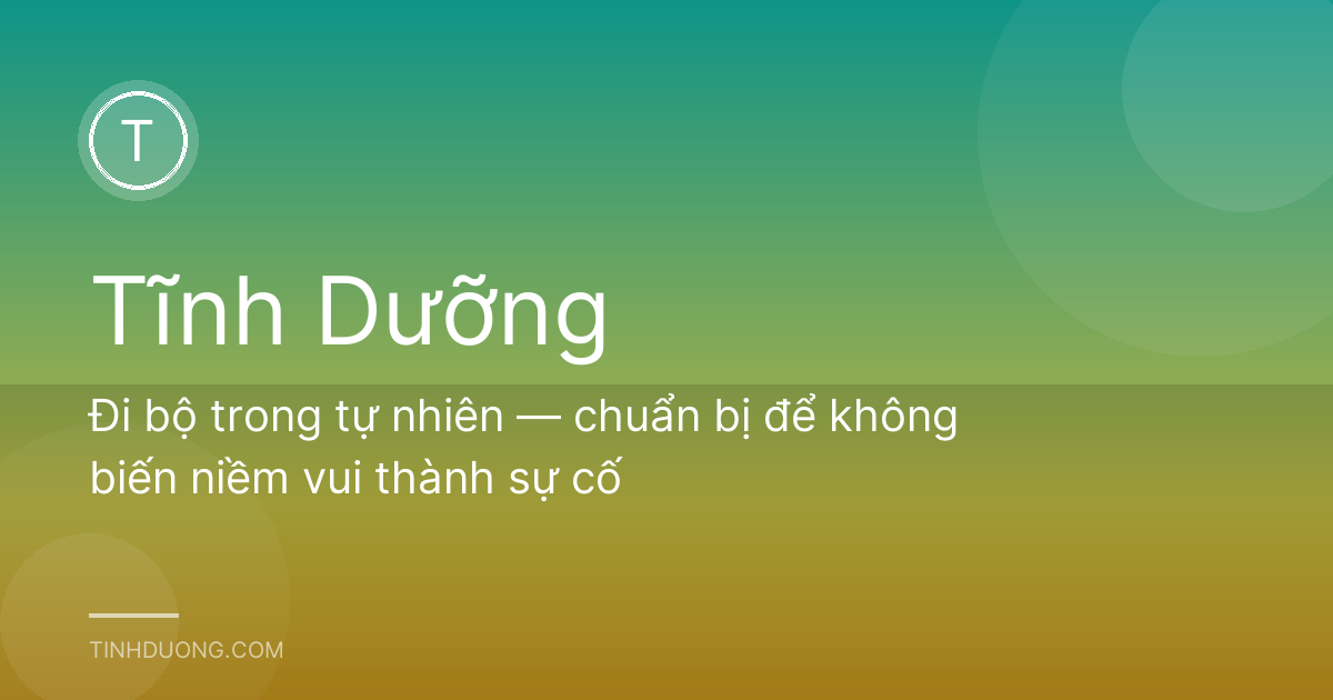 Đi bộ trong tự nhiên — chuẩn bị để không biến niềm vui thành sự cố