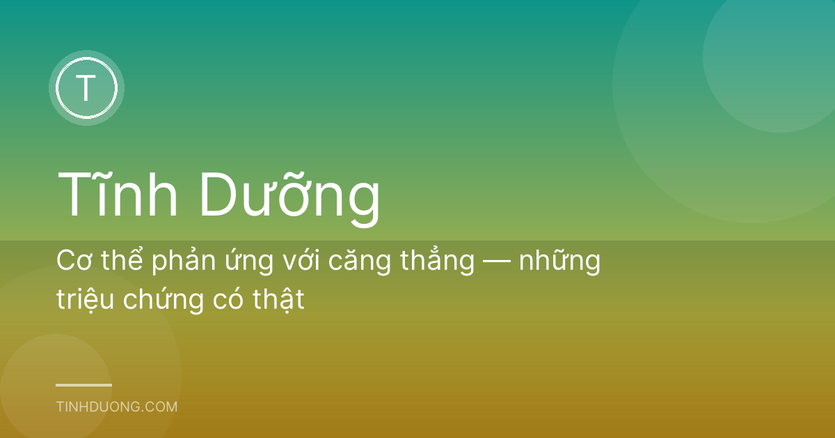 Cơ thể phản ứng với căng thẳng — những triệu chứng có thật