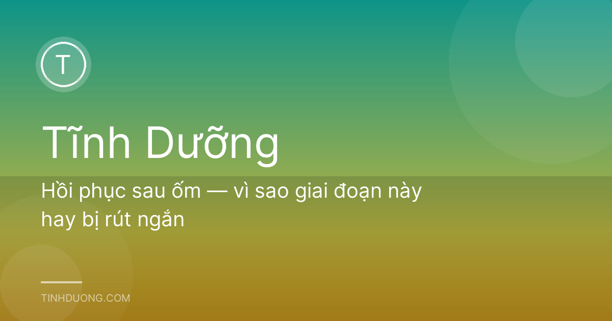 Hồi phục sau ốm — vì sao giai đoạn này hay bị rút ngắn