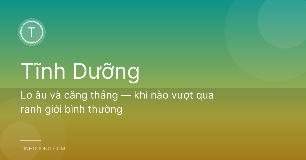 Lo âu và căng thẳng — khi nào vượt qua ranh giới bình thường