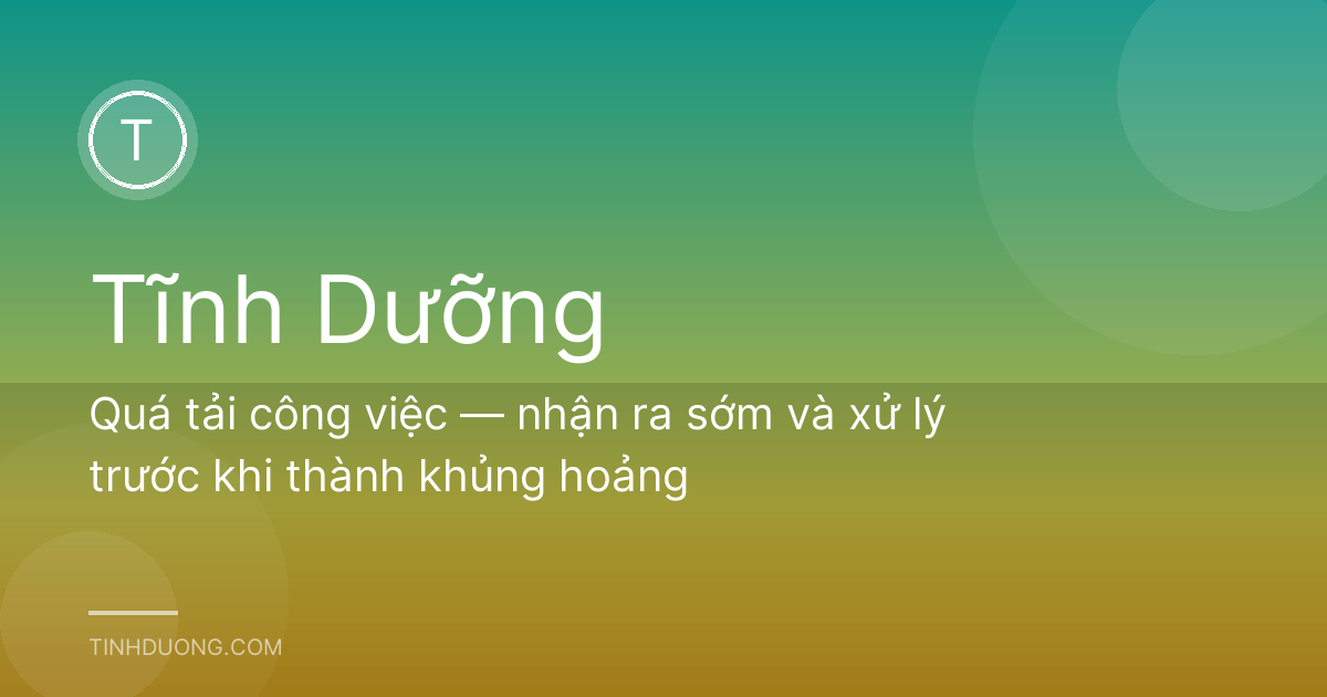 Quá tải công việc — nhận ra sớm và xử lý trước khi thành khủng hoảng