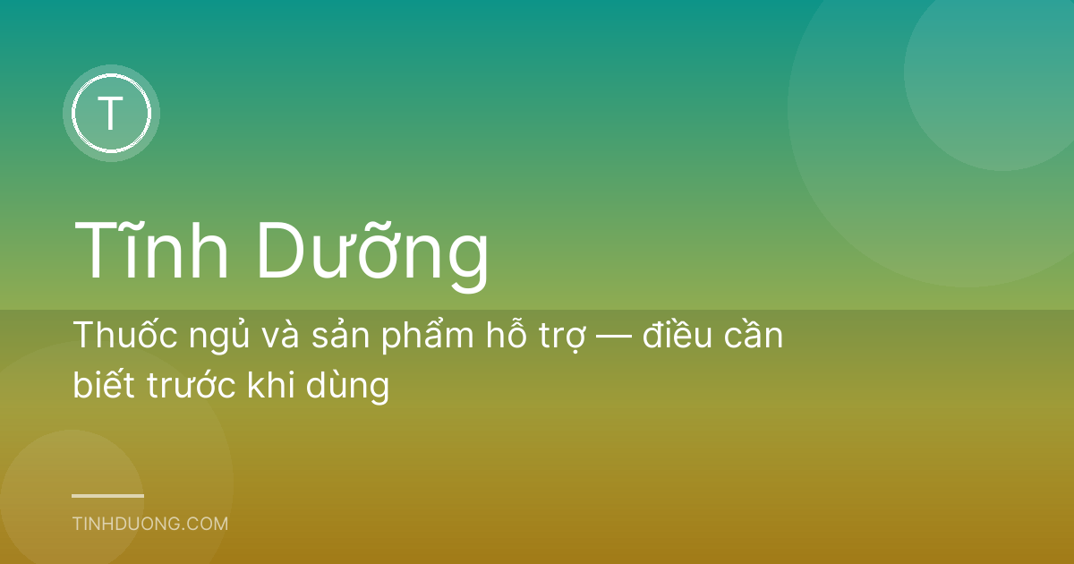 Thuốc ngủ và sản phẩm hỗ trợ — điều cần biết trước khi dùng
